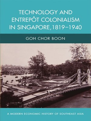 cover image of Technology and entrepôt colonialism in Singapore, 1819-1940